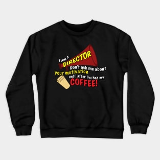 I am a director - Don't ask me about motivation until I've had my coffee! Crewneck Sweatshirt